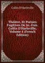 Theatre, Et Poesies Fugitives De Jn.-Fois. Collin D.Harleville, Volume 4 (French Edition) - Collin d'Harleville