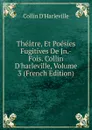 Theatre, Et Poesies Fugitives De Jn.-Fois. Collin D.harleville, Volume 3 (French Edition) - Collin d'Harleville