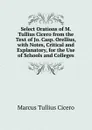 Select Orations of M. Tullius Cicero from the Text of Jo. Casp. Orellius, with Notes, Critical and Explanatory, for the Use of Schools and Colleges - Marcus Tullius Cicero