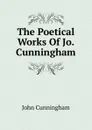 The Poetical Works Of Jo. Cunningham - John Cunningham