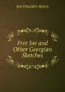 Free Joe and Other Georgian Sketches - Joel Chandler Harris