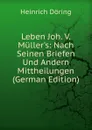 Leben Joh. V. Muller.s: Nach Seinen Briefen Und Andern Mittheilungen (German Edition) - Heinrich Döring