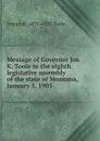 Message of Governor Jos. K. Toole to the eighth legislative assembly of the state of Montana, January 5, 1903 - Joseph K. 1851-1929 Toole