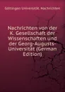 Nachrichten von der K. Gesellschaft der Wissenschaften und der Georg-Augusts-Universitat (German Edition) - Göttingen Universität. Nachrichten