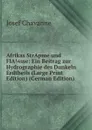 Afrikas StrApme und FlA 1/4 sse: Ein Beitrag zur Hydrographie des Dunkeln Erdtheils (Large Print Edition) (German Edition) - Josef Chavanne