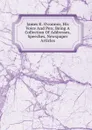 James K. O.connor, His Voice And Pen; Being A Collection Of Addresses, Speeches, Newspaper Articles - 