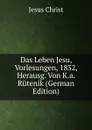 Das Leben Jesu, Vorlesungen, 1832, Herausg. Von K.a. Rutenik (German Edition) - Christ Jesus