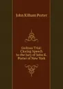 Guiteau Trial: Closing Speech to the Jury of John K. Porter of New York - John Kilham Porter