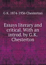 Essays literary and critical. With an introd. by G.K. Chesterton - Гилберт Честертон