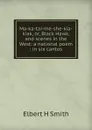 Ma-ka-tai-me-she-kia-kiak, or, Black Hawk, and scenes in the West: a national poem : in six cantos - Elbert H Smith