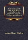 Punctuation, and Other Typographical Matters Fo the Use of Printers, Authors, Teachers and Scholars - Marshall Train Bigelow