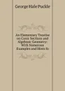 An Elementary Treatise on Conic Sections and Algebraic Geometry: With Numerous Examples and Hints fo - George Hale Puckle