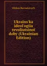 Ukrains.ka ideol.ogiia revoliutsinoi doby (Ukrainian Edition) - Oleksa Burnatovych