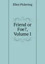 Friend or Foe., Volume I - Ellen Pickering