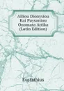 Ailiou Dionysiou Kai Paysaniou Onomata Attika (Latin Edition) - Eustathius