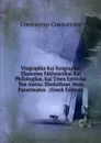 Viographia Kai Syngraphai Elassones Ekklsiastikai Kai Philologikai, Kai Tines Epistolai Tou Autou: Ekedothsan Meta Parartmatos . (Greek Edition) - Constantios Constantios