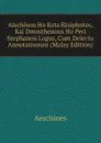 Aischinou Ho Kata Ktsiphntos, Kai Dmosthenous Ho Peri Stephanou Logos, Cum Delectu Annotationum (Malay Edition) - Aeschines