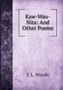 Kaw-Wau-Nita: And Other Poems - C L. Woods