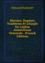 Histoire, Dogmes, Traditions Et Liturgie De L.eglise Armenienne Orientale . (French Edition) - Edouard Dulaurier