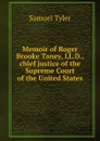 Memoir of Roger Brooke Taney, LL.D., chief justice of the Supreme Court of the United States - Samuel Tyler