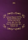 Annual Report Of The Board Of Education Of The City Of St. Louis, Mo., For The Year Ending June 30 ., Volume 46 - Mo