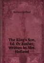 The King.s Son, Ed. Or Rather, Written by Mrs. Hofland - Hofland