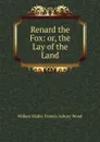 Renard the Fox: or, the Lay of the Land - Willem Madoc Francis Asbury Wood