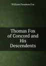 Thomas Fox of Concord and His Descendents - William Freeman Fox