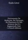 Dictionnaire De Medecine, De Chirurgie, De Pharmacie Et Des Sciences Qui S.y Rapportent, Part 1 (French Edition) - Emile Littré