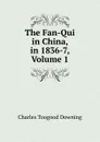 The Fan-Qui in China, in 1836-7, Volume 1 - Charles Toogood Downing