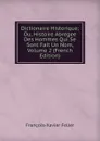 Dictionaire Historique; Ou, Histoire Abregee Des Hommes Qui Se Sont Fait Un Nom, Volume 2 (French Edition) - François-Xavier Feller