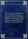 Systeme Des Ambulances Des Armees Francaise Et Anglaise: Instructions Qui Reglent Cette Branche Du Service Administratif Et Medical (French Edition) - Jean Christian Marc François Jo Boudin