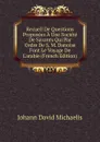Recueil De Questions Proposees A Une Societe De Savants Qui Par Ordre De S. M. Danoise Font Le Voyage De L.arabie (French Edition) - Johann David Michaelis