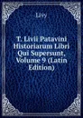 T. Livii Patavini Historiarum Libri Qui Supersunt, Volume 9 (Latin Edition) - Titi Livi