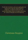 Traite de la lvmiere, ou sont expliquees les causes de ce qui luy arrive dans la reflexion, . dans la refraction. Et particulierement dans l.etrange refraction dv cristal d.Islande (French Edition) - Christiaan Huygens