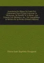 Anecdotes Du Regne De Louis Xvi: Contenant Tout Ce Qui Concerne Ce Monarque, Sa Famille . La Reine . Les Princes, Les Ministres, .c., Les Assemblees . . Secrets De La Evolut (French Edition) - Pierre Jean Baptiste Nougaret