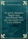 De gestis Alexandri Magni regis Macedonum libri qui supersunt octo; (Latin Edition) - Quintus Curtius Rufus