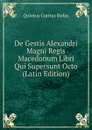 De Gestis Alexandri Magni Regis Macedonum Libri Qui Supersunt Octo (Latin Edition) - Quintus Curtius Rufus