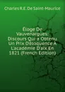 Eloge De Vauvenargues: Discours Qui a Obtenu Un Prix D.eloquence A L.academie D.aix En 1821 (French Edition) - Charles R.E. De Saint-Maurice