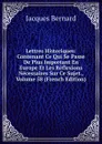 Lettres Historiques: Contenant Ce Qui Se Passe De Plus Important En Europe Et Les Reflexions Necessaires Sur Ce Sujet., Volume 58 (French Edition) - Jacques Bernard