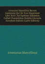 Ammiani Marcellini Rerum Gestarum Qui De Xxxi Supersunt Libri Xviii: Ad Optimas Editiones Collati Praemittitur Notitia Literaria Accedunt Indices (Latin Edition) - Ammianus Marcellinus