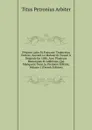 Petrone Latin Et Francois: Traduction Entiere, Suivant Le Manuscrit Trouve A Belgrade En 1688. Avec Plusieurs Remarques Et Additions, Qui Manquent Dans La Premiere Edition, Volume 1 (French Edition) - Titus Petronius Arbiter