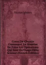 Cours De Chymie Contenant La Maniere De Faire Les Operations Qui Sont En Usage.Cette Science (French Edition) - Nicolas Lémery