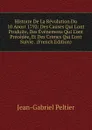 Histoire De La Revolution Du 10 Aoust 1792: Des Causes Qui L.ont Produite, Des Evenemens Qui L.ont Precedee, Et Des Crimes Qui L.ont Suivie . (French Edition) - Jean-Gabriel Peltier