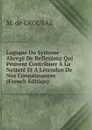 Logique Ou Systeme Abrege De Reflexions Qui Peuvent Contribuer A La Nettete Et A Letendue De Nos Connaissances (French Edition) - M. de CROUSAZ