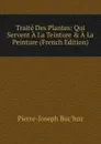 Traite Des Plantes: Qui Servent A La Teinture . A La Peinture (French Edition) - Pierre-Joseph Buc'hoz