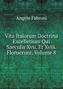 Vita Italorum Doctrina Excelletium Qui Saeculis Xvii. Et Xviii. Floruerunt, Volume 8 - Angelo Fabroni