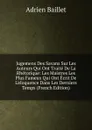 Jugemens Des Savans Sur Les Auteurs Qui Ont Traite De La Rhetorique: Les Maistres Les Plus Fameux Qui Ont Ecrit De L.eloquence Dans Les Derniers Temps (French Edition) - Adrien Baillet