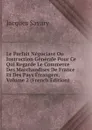 Le Parfait Negociant Ou Instruction Generale Pour Ce Qui Regarde Le Commerce Des Marchandises De France Et Des Pays Etrangers, Volume 2 (French Edition) - Jacques Savary