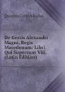 De Gestis Alexandri Magni, Regis Macedonum: Libri Qui Supersunt Viii. (Latin Edition) - Quintus Curtius Rufus